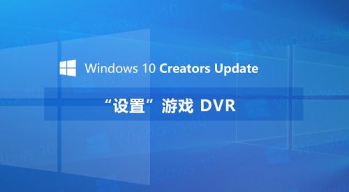 Win10游戏DVR在哪 Win10创意者更新游戏DVR设置教程